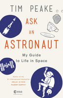 Ask an Astronaut: My Guide to Life in Space (by Tim Peake)