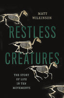Restless Creatures: the story of life in ten movements (by Matt Wilkinson)