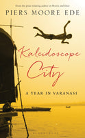 Kaleidoscope City: A Year in Varanasi (by Piers Moore Ede)