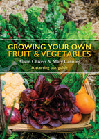 Growing Your Own Fruit and Vegetables: A Starting Out Guide (by Alison Chivers & Mary Canning)