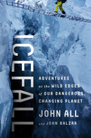 Icefall: Adventures at the wild edges of our dangerous, changing planet (by John All and John Balzar)