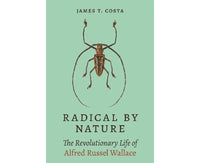 Radical by Nature: The Revolutionary Life of Alfred Russel Wallace