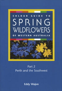Colour Guide to Spring Wildflowers of Western Australian Part 2 Perth and the Southwest by Eddy Wajon 2000