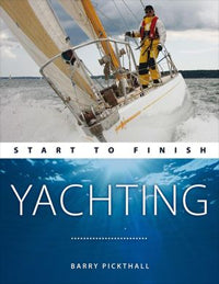 Yachting Start to Finish 1st Edition by Barry Pickthall 2009