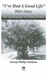 I`ve Had a Good Life-Phil`s Story by George Phillip Aitchison (2010)