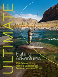 Ultimate Fishing Adventures 100 Extraordinary Fishing Experiences Around the World 1st Edition by Henry Gilbey 2012