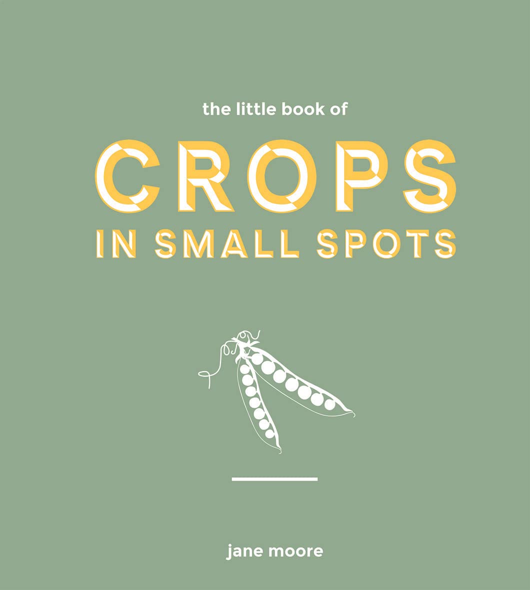 The Little Book of Crops in Small Spots: A Modern Guide to Growing Fruit and Veg