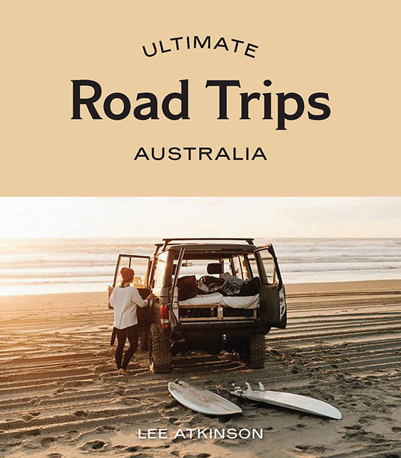 Ultimate Road Trips: Australia by Lee Atkinson