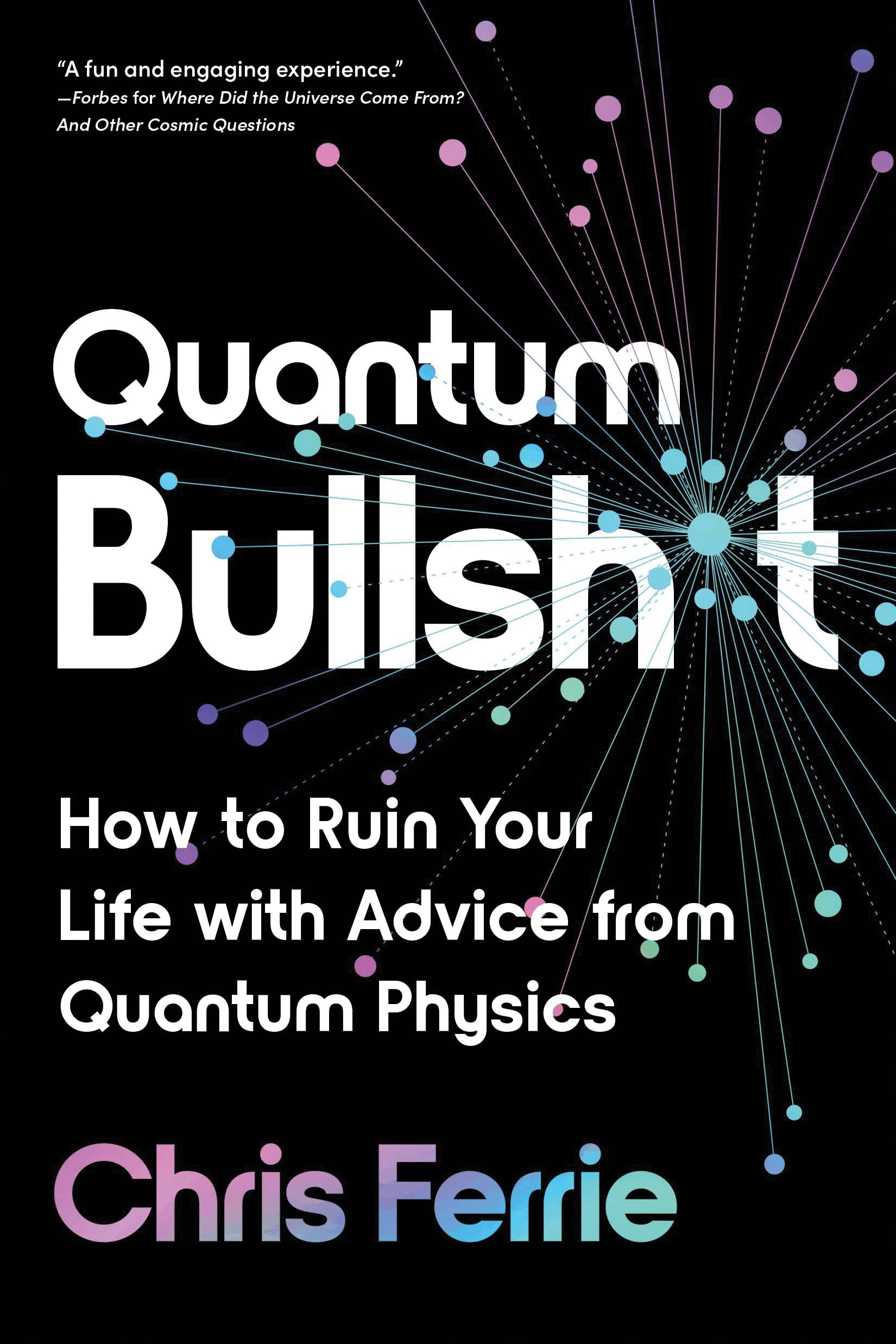 Quantum Bullsh*t: How to Ruin Your Life with Advice from Quantum Physics