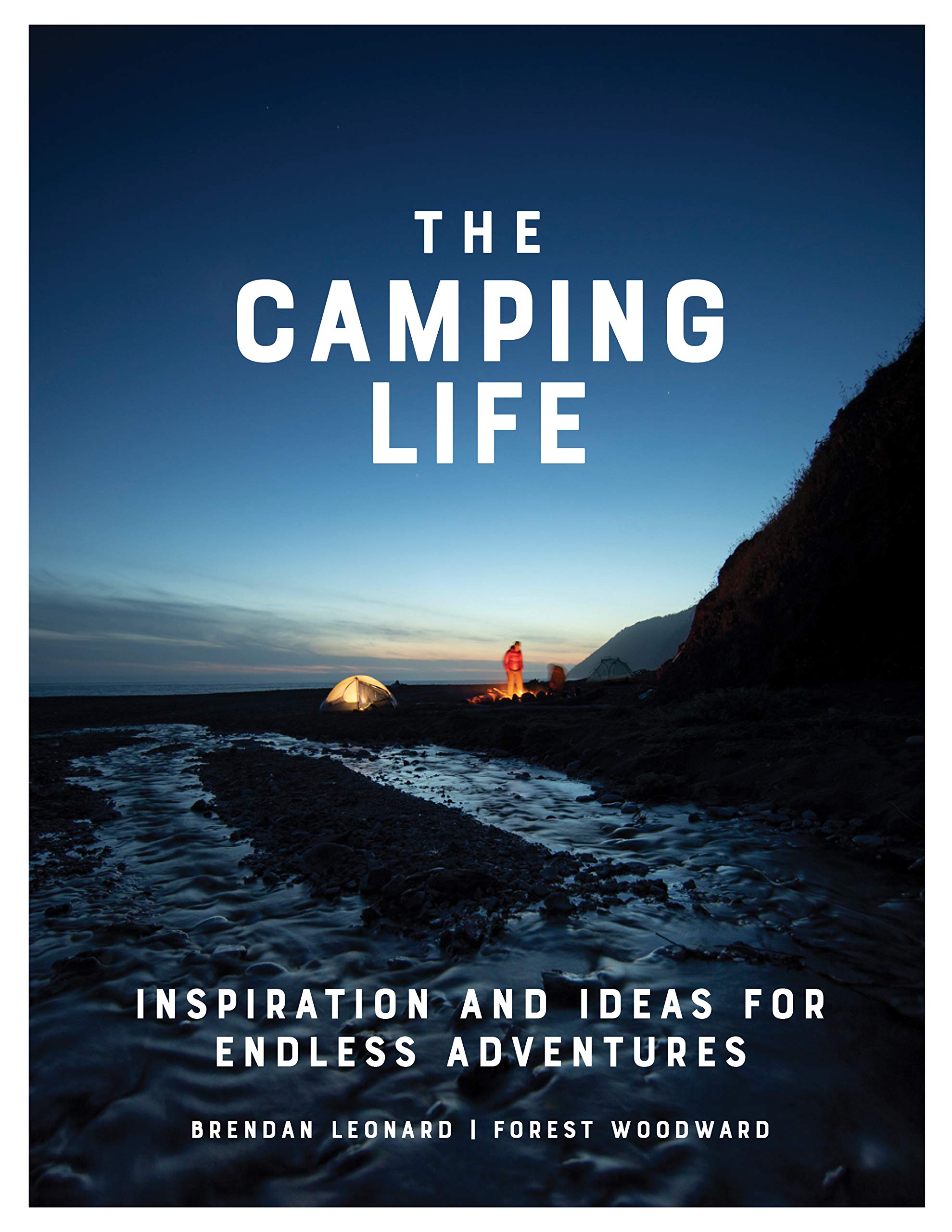 The Camping Life: Inspiration and Ideas for Endless Adventures by Brendan Leonard
