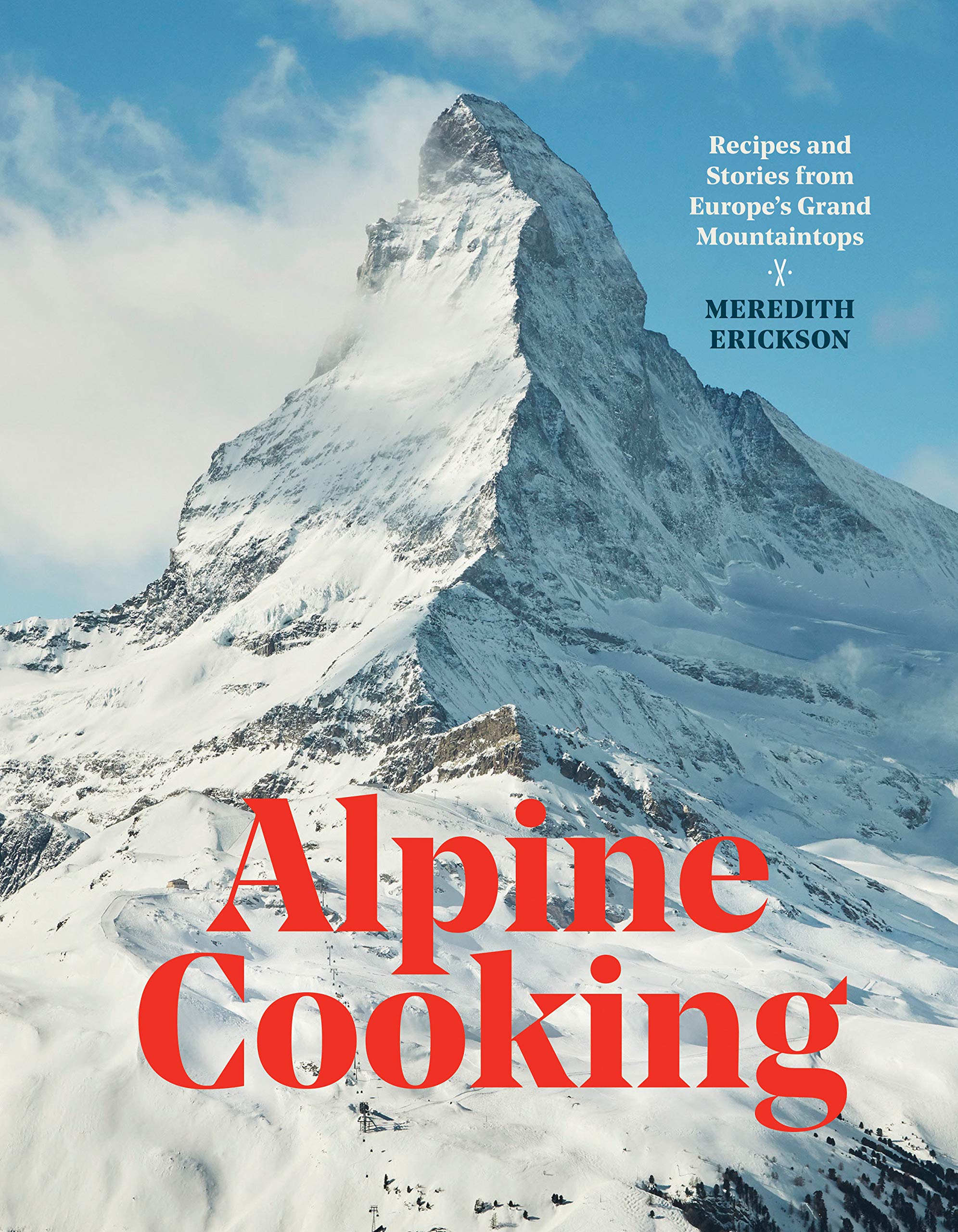 Alpine Cooking: Recipes and Stories from Europe's Grand Mountaintops