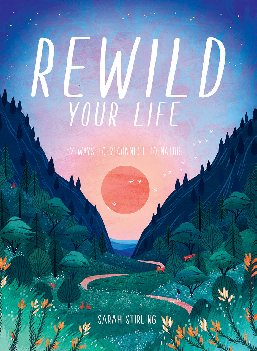 Rewild Your Life: 52 Ways To Reconnect To Nature