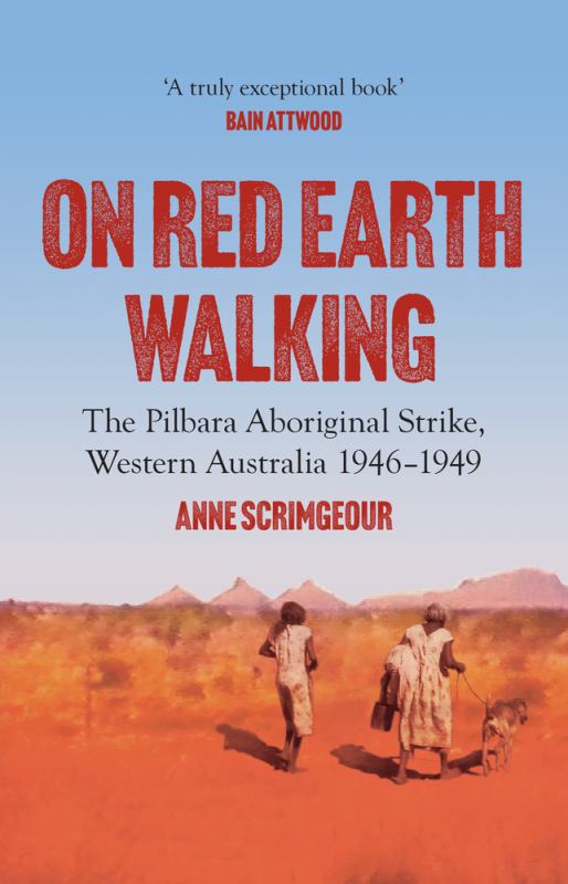 On Red Earth Walking: The Pilbara Aboriginal Strike, Western Australia 1946 - 1949