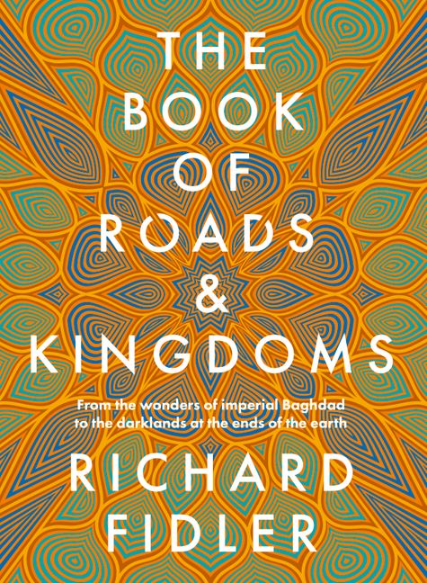 The Book of Roads and Kingdoms: From the Wonders of Imperial Baghdad to the Darklands at the Ends of the Earth